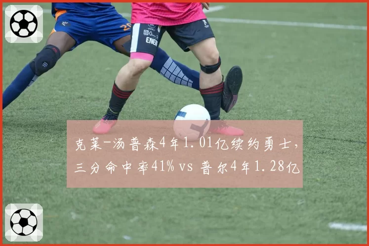 克莱-汤普森4年1.01亿续约勇士，三分命中率41% vs 普尔4年1.28亿合同性价比