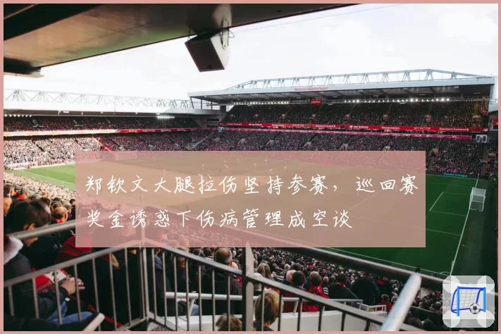 郑钦文大腿拉伤坚持参赛，巡回赛奖金诱惑下伤病管理成空谈