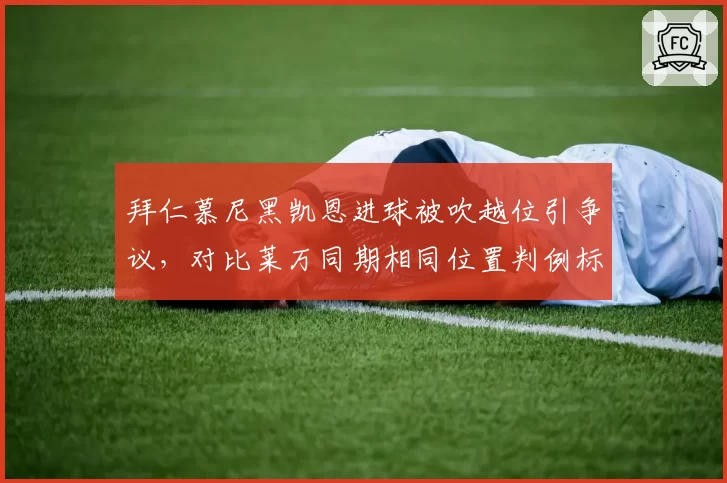 拜仁慕尼黑凯恩进球被吹越位引争议,对比莱万同期相同位置判例标准不一